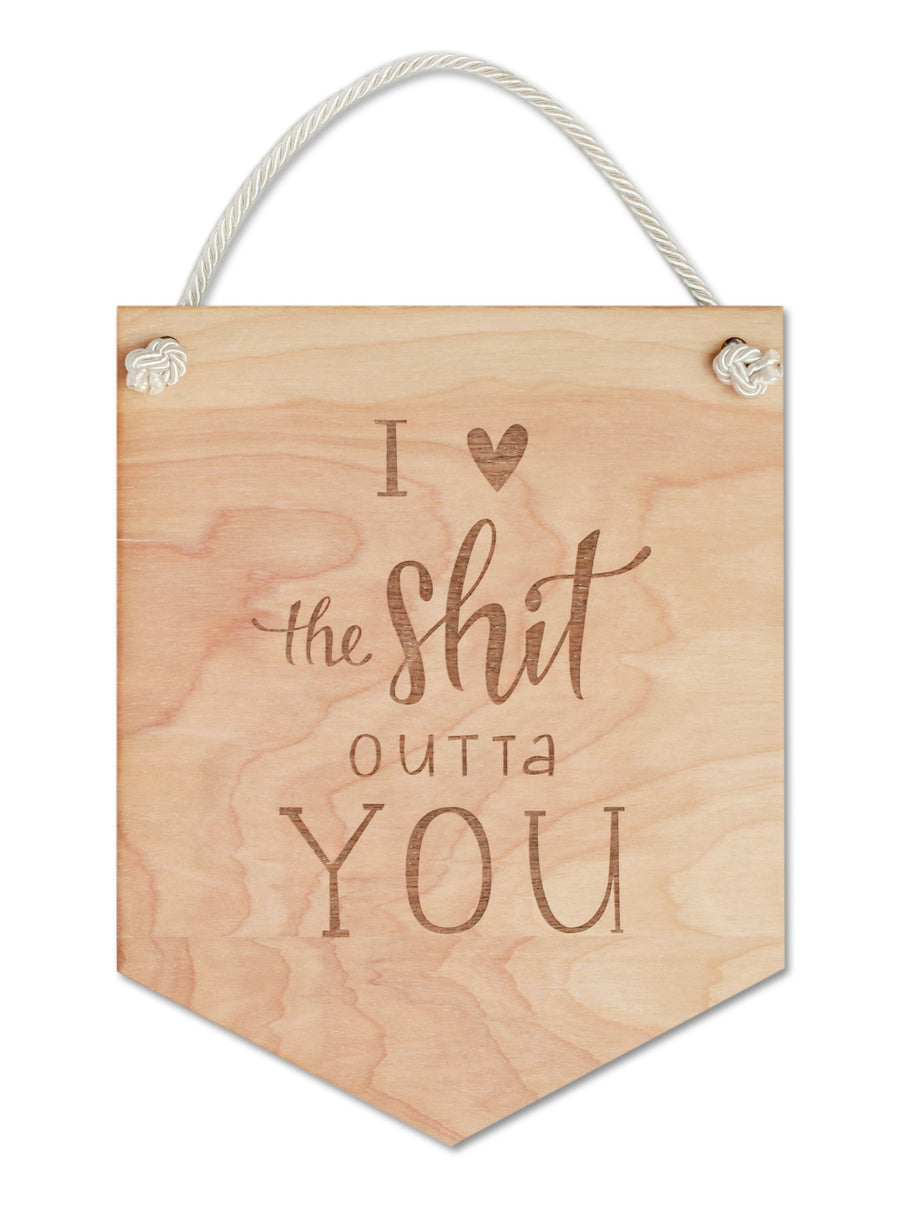 I <3 the Sh*t Outta You Wooden Flag
