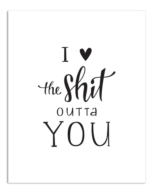 I <3 the Sh*t Outta You Print (version 1)